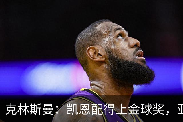 克林斯曼：凯恩配得上金球奖，亚马尔和奥利塞有时间证明自己